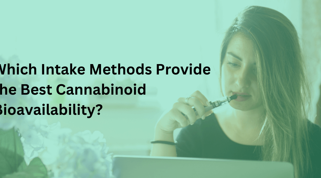 Which Intake Methods Provide The Best Cannabinoid Bioavailability?